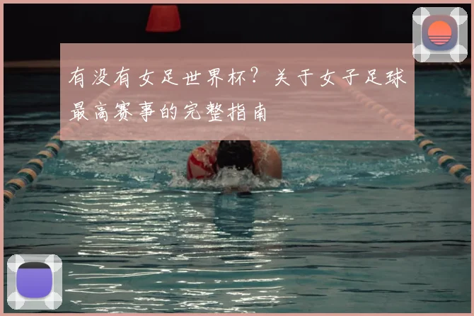 有没有女足世界杯？关于女子足球最高赛事的完整指南